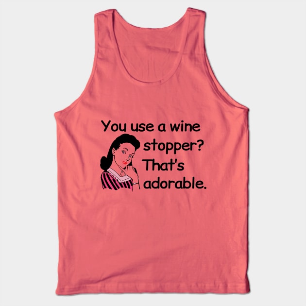 You use a wine stopper? That's adorable. Funny Wine Drinking Design Tank Top by Webdango